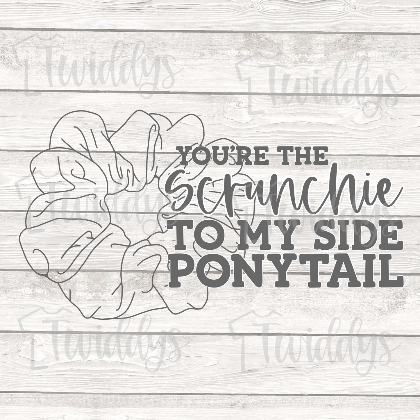You’re The Scrunchie To My Side Ponytail Digital Download